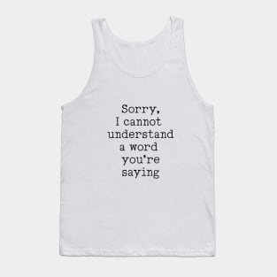 Sorry, I Cannot Understand A Word You're Saying! Tank Top